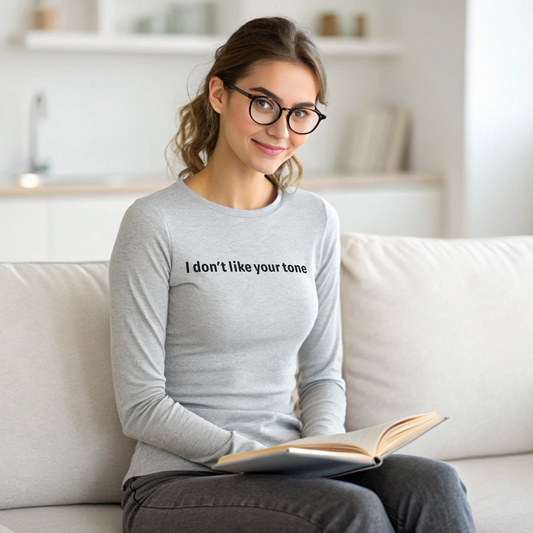 I don't like your tone - Black text - Womens Long Sleeve Tee